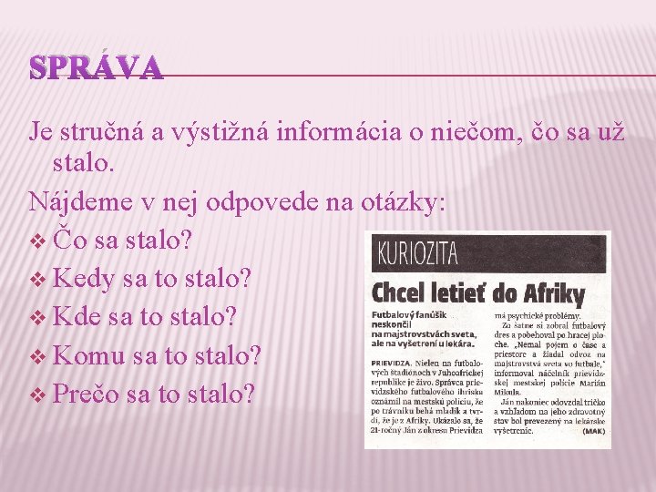 SPRÁVA Je stručná a výstižná informácia o niečom, čo sa už stalo. Nájdeme v