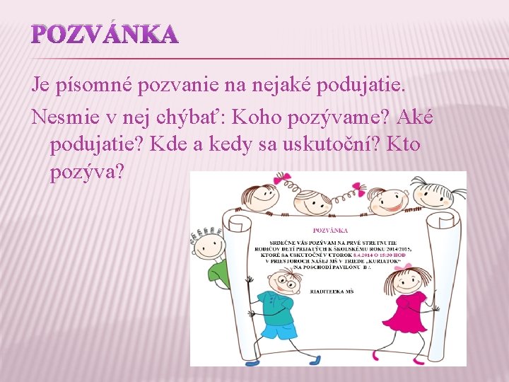 POZVÁNKA Je písomné pozvanie na nejaké podujatie. Nesmie v nej chýbať: Koho pozývame? Aké