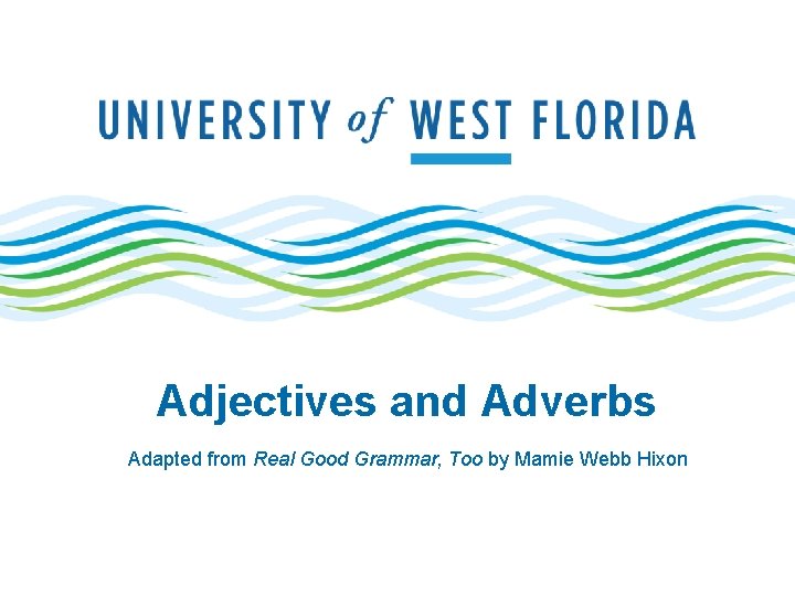 Adjectives and Adverbs Adapted from Real Good Grammar, Too by Mamie Webb Hixon 