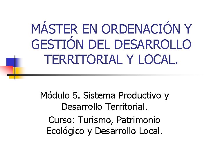 MÁSTER EN ORDENACIÓN Y GESTIÓN DEL DESARROLLO TERRITORIAL Y LOCAL. Módulo 5. Sistema Productivo