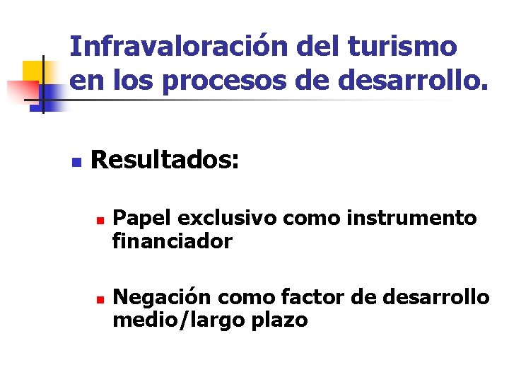 Infravaloración del turismo en los procesos de desarrollo. n Resultados: n n Papel exclusivo