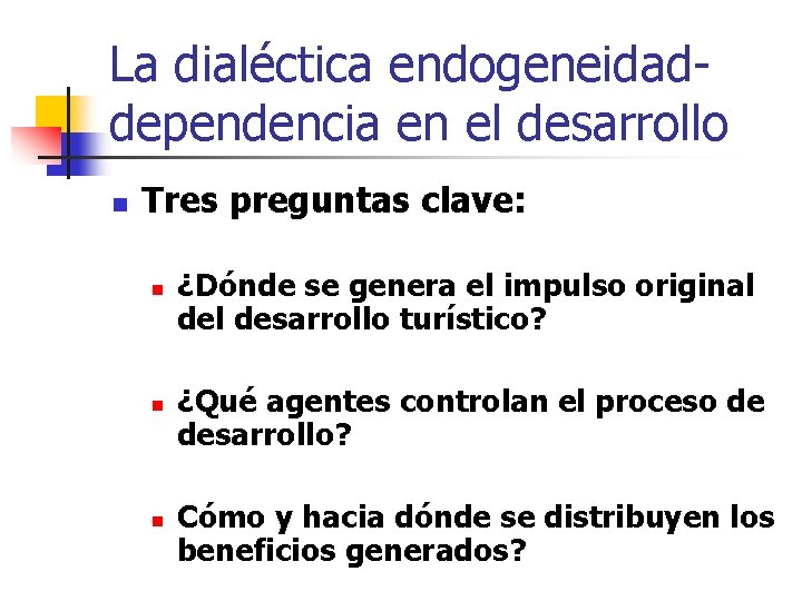 La dialéctica endogeneidaddependencia en el desarrollo n Tres preguntas clave: n n n ¿Dónde