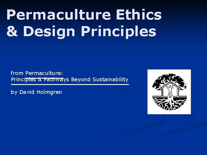 Permaculture Ethics & Design Principles from Permaculture: Principles & Pathways Beyond Sustainability by David