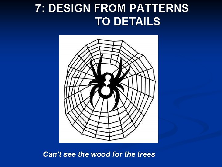 7: DESIGN FROM PATTERNS TO DETAILS Can’t see the wood for the trees 