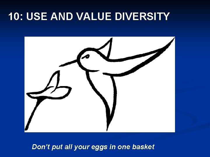 10: USE AND VALUE DIVERSITY Don’t put all your eggs in one basket 