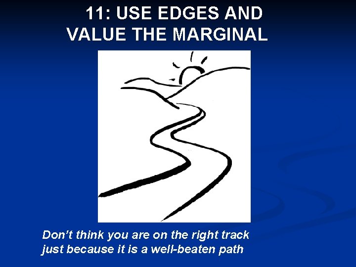 11: USE EDGES AND VALUE THE MARGINAL Don’t think you are on the right