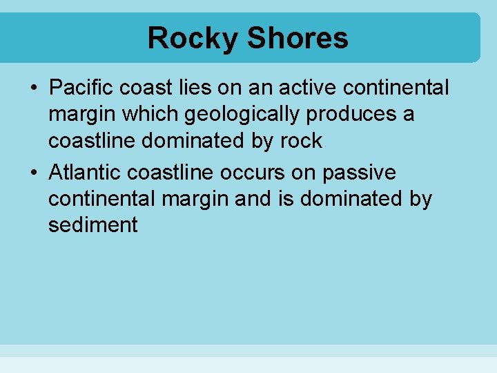 Rocky Shores • Pacific coast lies on an active continental margin which geologically produces