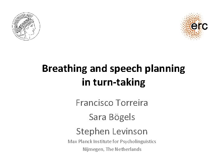 Breathing and speech planning in turn-taking Francisco Torreira Sara Bögels Stephen Levinson Max Planck