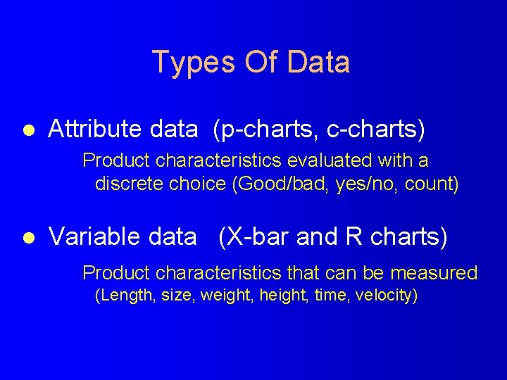 Types Of Data l Attribute data (p-charts, c-charts) Product characteristics evaluated with a discrete