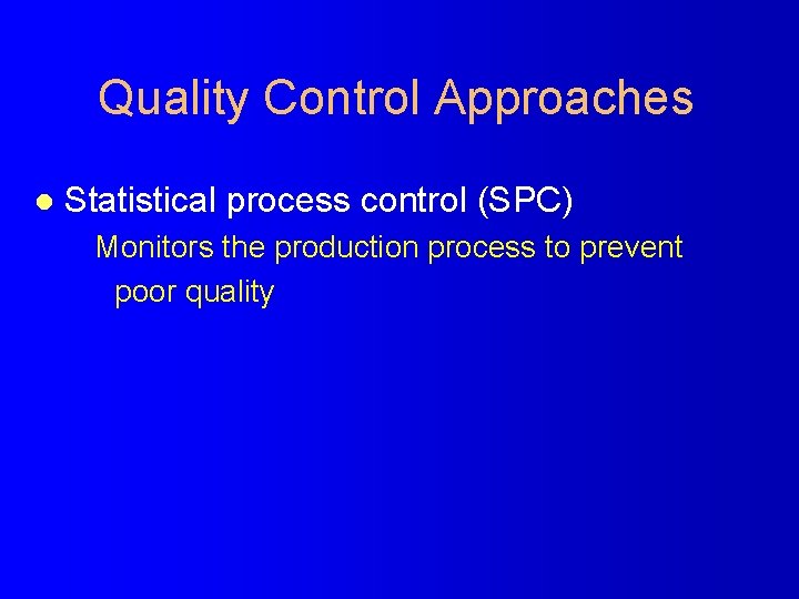 Quality Control Approaches l Statistical process control (SPC) Monitors the production process to prevent