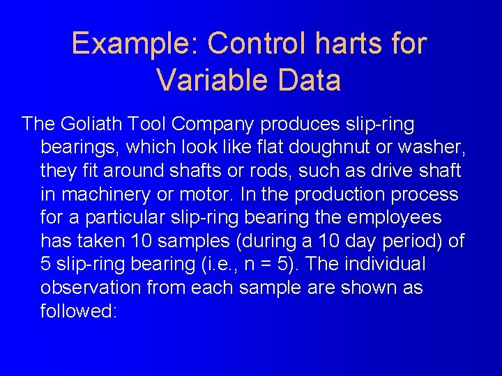 Example: Control harts for Variable Data The Goliath Tool Company produces slip-ring bearings, which