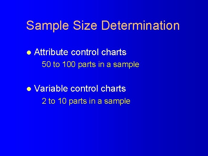 Sample Size Determination l Attribute control charts 50 to 100 parts in a sample