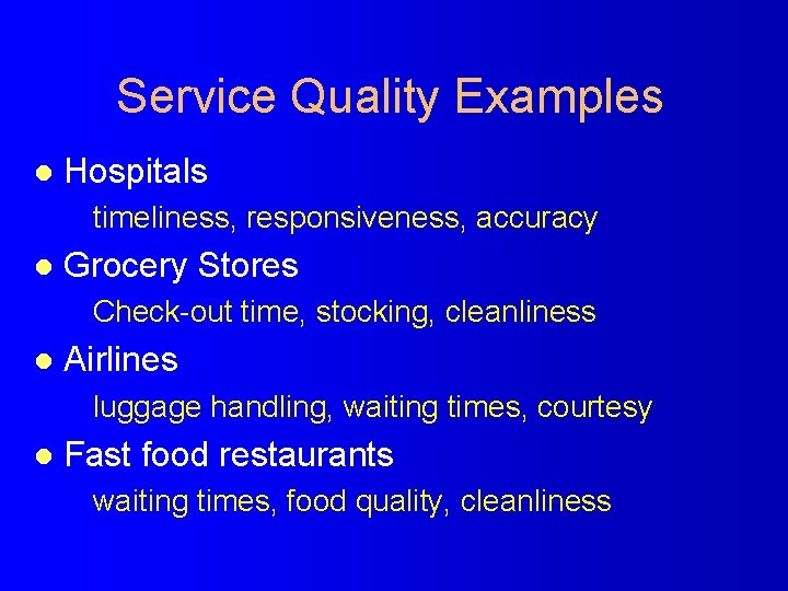 Service Quality Examples l Hospitals timeliness, responsiveness, accuracy l Grocery Stores Check-out time, stocking,