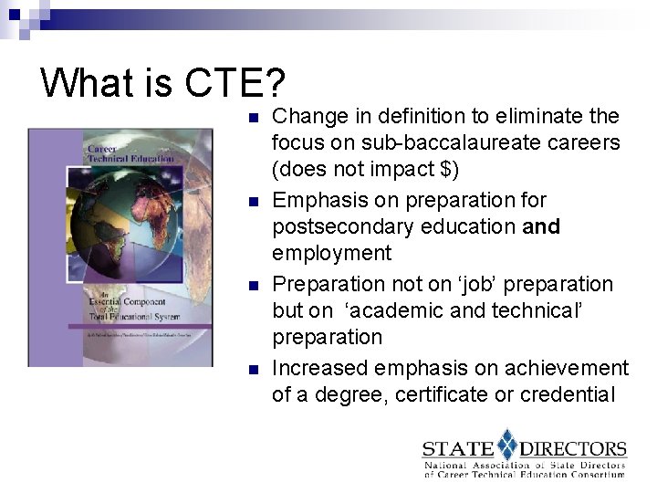 What is CTE? n n Change in definition to eliminate the focus on sub-baccalaureate