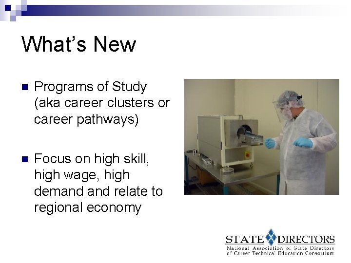 What’s New n Programs of Study (aka career clusters or career pathways) n Focus