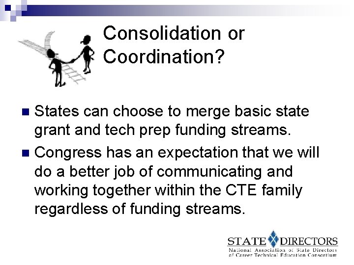 Consolidation or Coordination? States can choose to merge basic state grant and tech prep