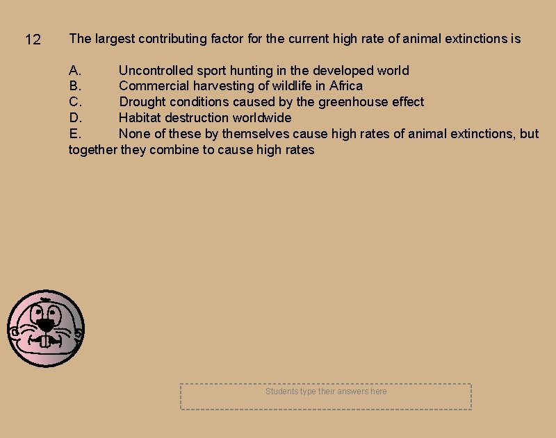 12 The largest contributing factor for the current high rate of animal extinctions is