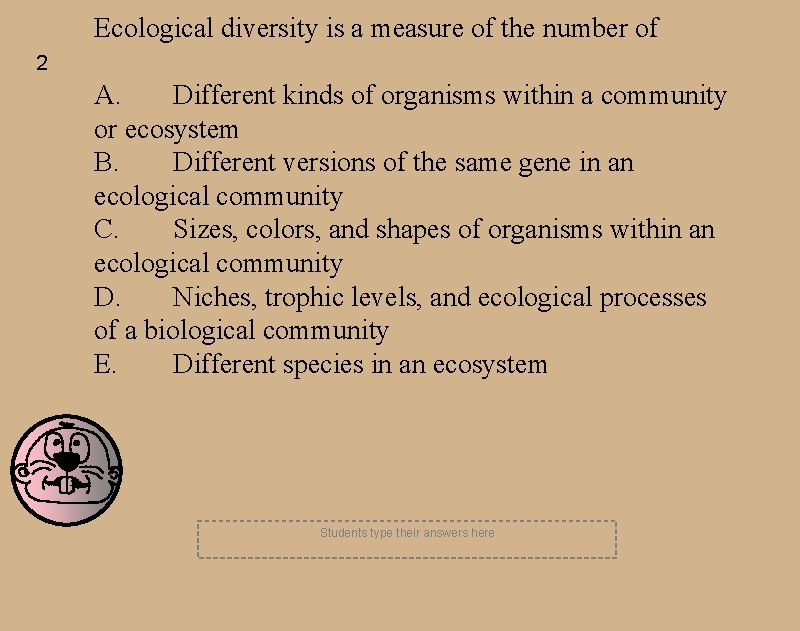 Ecological diversity is a measure of the number of 2 A. Different kinds of