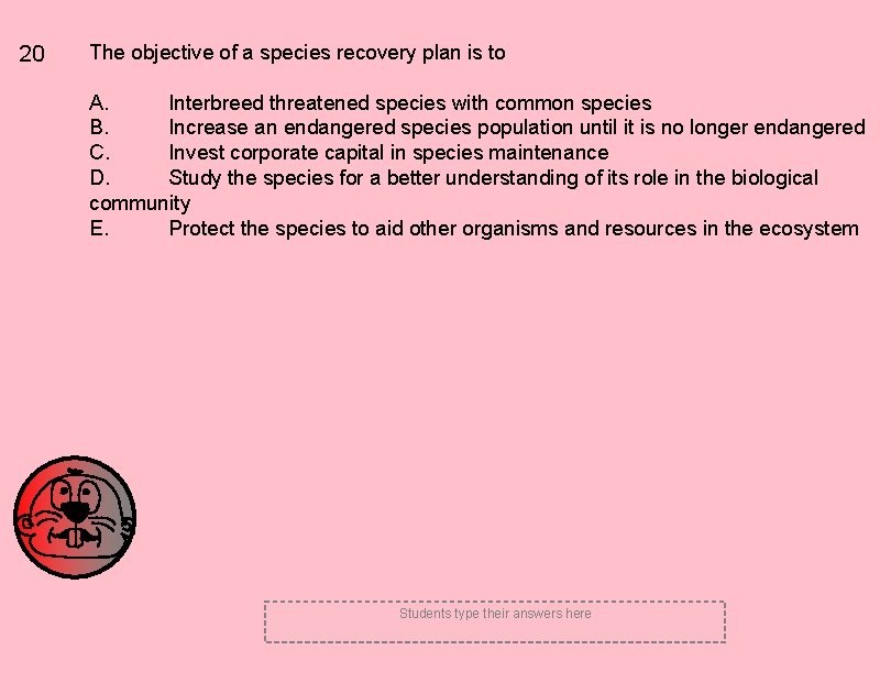 20 The objective of a species recovery plan is to A. Interbreed threatened species