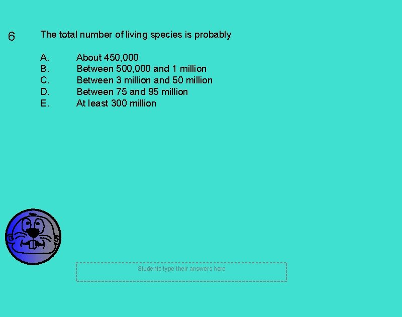 6 The total number of living species is probably A. B. C. D. E.