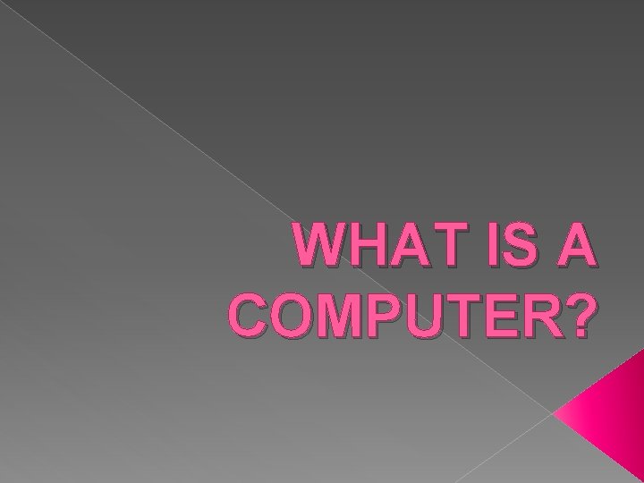 WHAT IS A COMPUTER? 