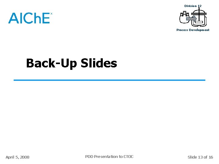 Division 12 Process Development Back-Up Slides April 5, 2008 PDD Presentation to CTOC Slide Division 12 Process Development Back-Up Slides April 5, 2008 PDD Presentation to CTOC Slide