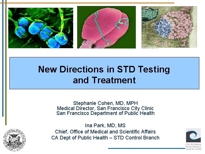 New Directions in STD Testing and Treatment Stephanie Cohen, MD, MPH Medical Director, San New Directions in STD Testing and Treatment Stephanie Cohen, MD, MPH Medical Director, San