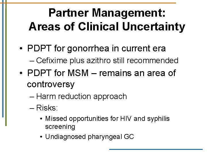 Partner Management: Areas of Clinical Uncertainty • PDPT for gonorrhea in current era – Partner Management: Areas of Clinical Uncertainty • PDPT for gonorrhea in current era –