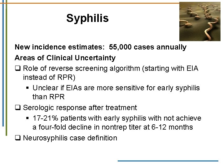 Syphilis New incidence estimates: 55, 000 cases annually Areas of Clinical Uncertainty q Role Syphilis New incidence estimates: 55, 000 cases annually Areas of Clinical Uncertainty q Role