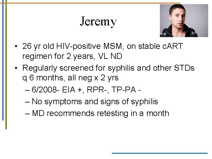 Jeremy • 26 yr old HIV-positive MSM, on stable c. ART regimen for 2 Jeremy • 26 yr old HIV-positive MSM, on stable c. ART regimen for 2