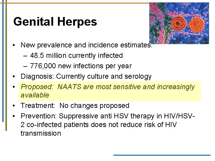 Genital Herpes • New prevalence and incidence estimates: – 48. 5 million currently infected Genital Herpes • New prevalence and incidence estimates: – 48. 5 million currently infected