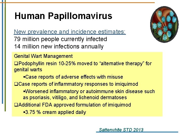 Human Papillomavirus New prevalence and incidence estimates: 79 million people currently infected 14 million Human Papillomavirus New prevalence and incidence estimates: 79 million people currently infected 14 million