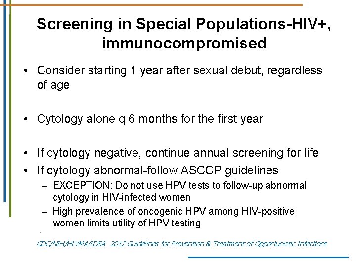 Screening in Special Populations-HIV+, immunocompromised • Consider starting 1 year after sexual debut, regardless Screening in Special Populations-HIV+, immunocompromised • Consider starting 1 year after sexual debut, regardless