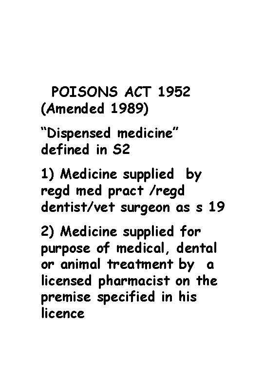 POISONS ACT 1952 (Amended 1989) “Dispensed medicine” defined in S 2 1) Medicine supplied