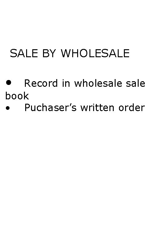 SALE BY WHOLESALE • Record in wholesale book • Puchaser’s written order 16 