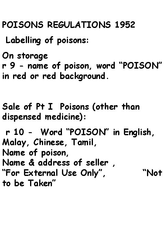 POISONS REGULATIONS 1952 Labelling of poisons: On storage r 9 - name of poison,