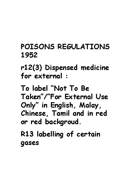 POISONS REGULATIONS 1952 r 12(3) Dispensed medicine for external : To label “Not To