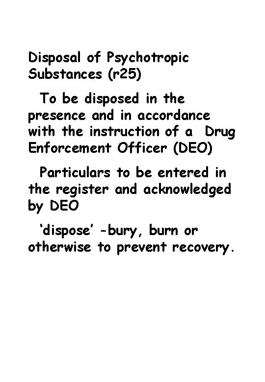 Disposal of Psychotropic Substances (r 25) To be disposed in the presence and in