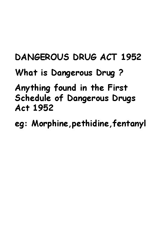 DANGEROUS DRUG ACT 1952 What is Dangerous Drug ? Anything found in the First