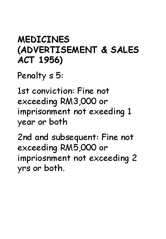 MEDICINES (ADVERTISEMENT & SALES ACT 1956) Penalty s 5: 1 st conviction: Fine not