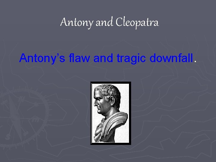 Antony and Cleopatra Antony’s flaw and tragic downfall. Antony and Cleopatra Antony’s flaw and tragic downfall.