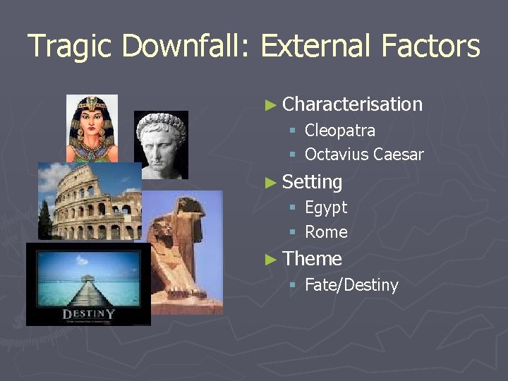 Tragic Downfall: External Factors ► Characterisation § Cleopatra § Octavius Caesar ► Setting § Tragic Downfall: External Factors ► Characterisation § Cleopatra § Octavius Caesar ► Setting §
