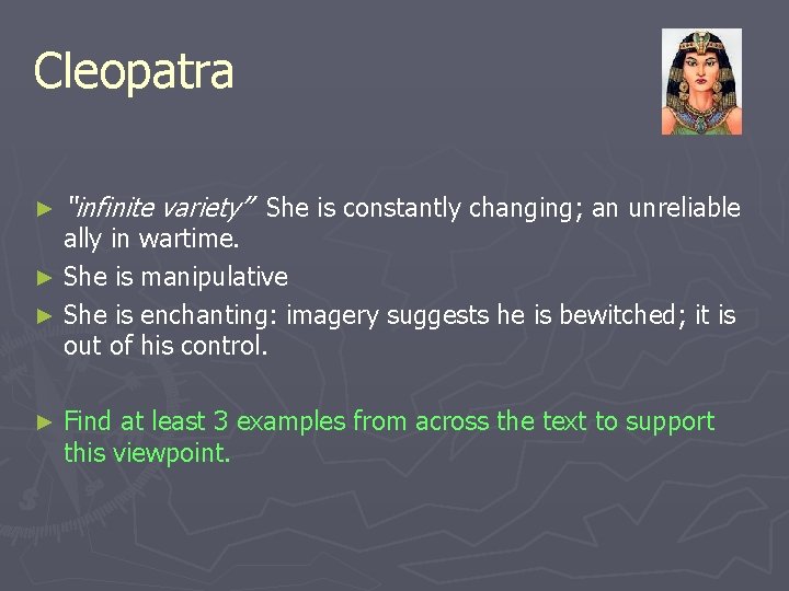 Cleopatra ► “infinite variety” She is constantly changing; an unreliable ► Find at least Cleopatra ► “infinite variety” She is constantly changing; an unreliable ► Find at least