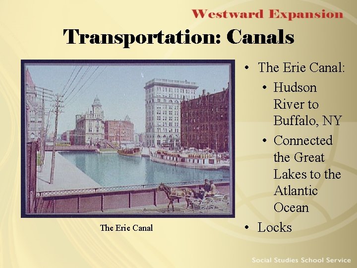 Transportation: Canals The Erie Canal • The Erie Canal: • Hudson River to Buffalo,