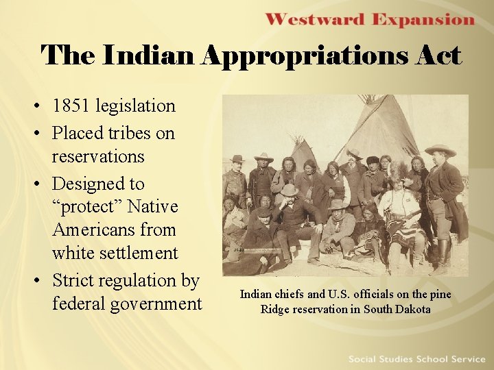 The Indian Appropriations Act • 1851 legislation • Placed tribes on reservations • Designed