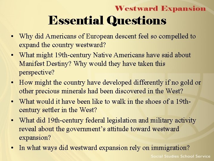 Essential Questions • Why did Americans of European descent feel so compelled to expand