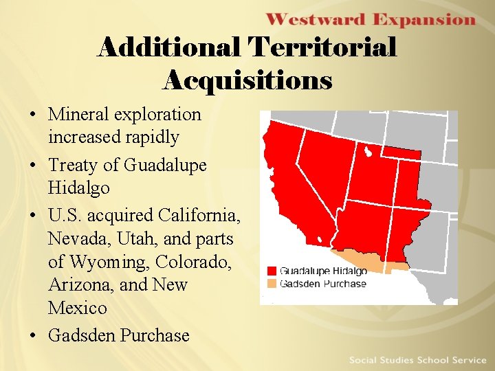 Additional Territorial Acquisitions • Mineral exploration increased rapidly • Treaty of Guadalupe Hidalgo •
