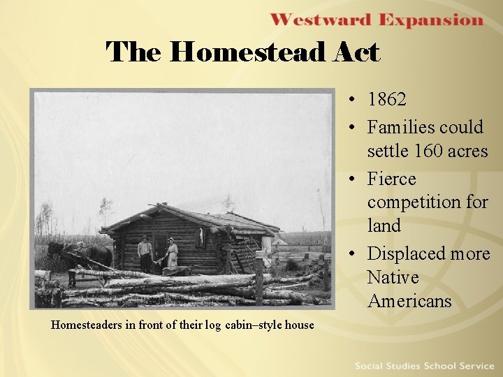 The Homestead Act • 1862 • Families could settle 160 acres • Fierce competition