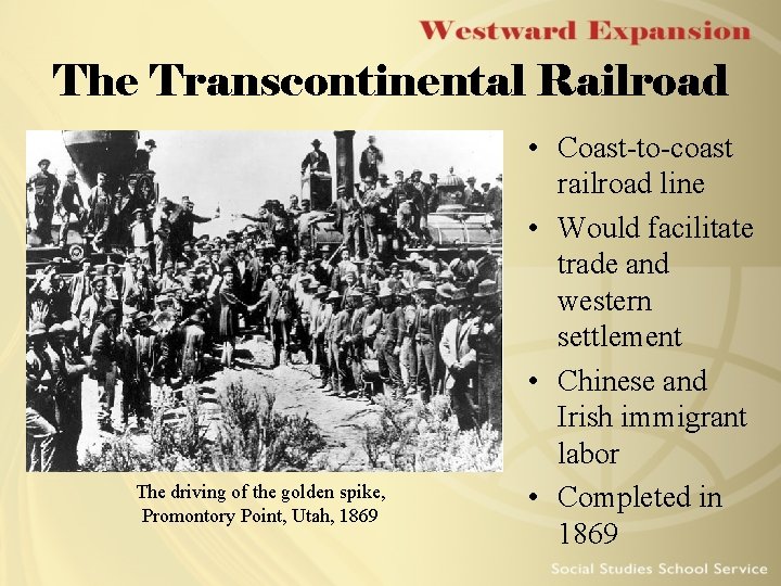 The Transcontinental Railroad The driving of the golden spike, Promontory Point, Utah, 1869 •