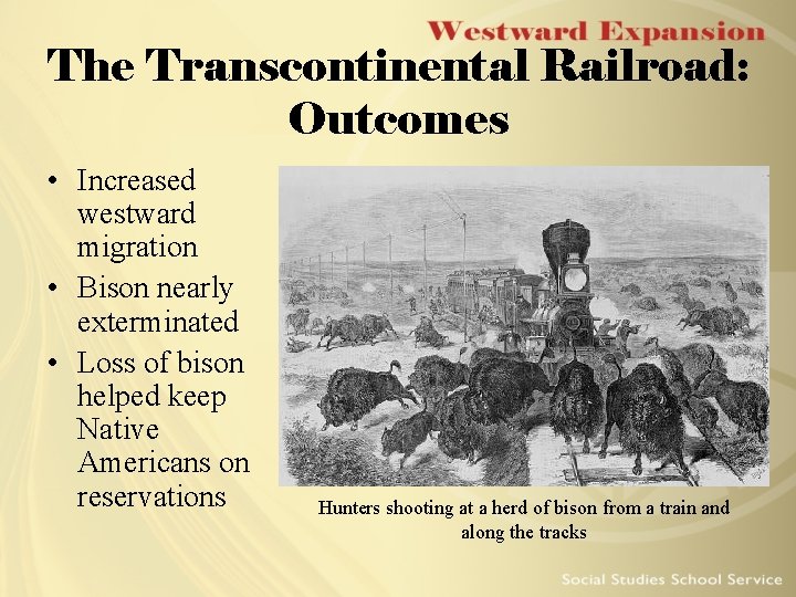 The Transcontinental Railroad: Outcomes • Increased westward migration • Bison nearly exterminated • Loss